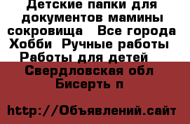 Детские папки для документов,мамины сокровища - Все города Хобби. Ручные работы » Работы для детей   . Свердловская обл.,Бисерть п.